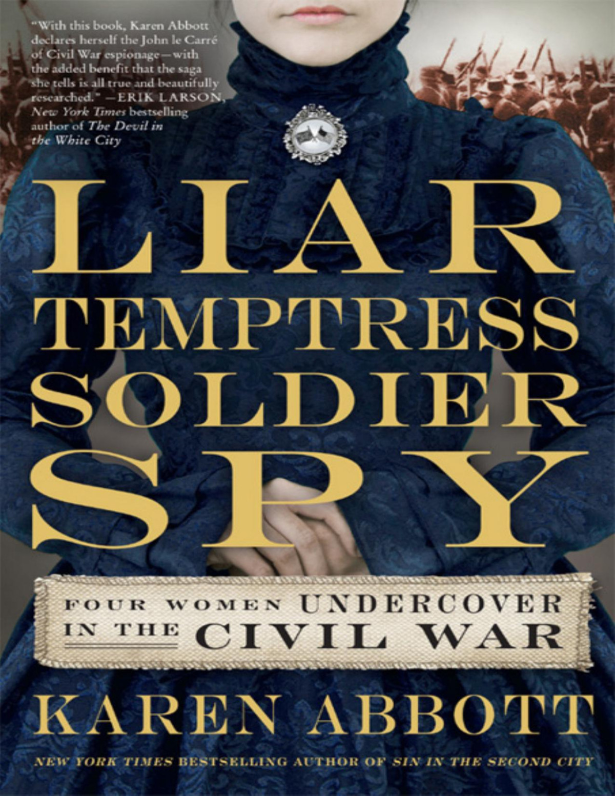 Liar Temptress Soldier Spy Four Women Undercover In The Civil War Karen Abbott