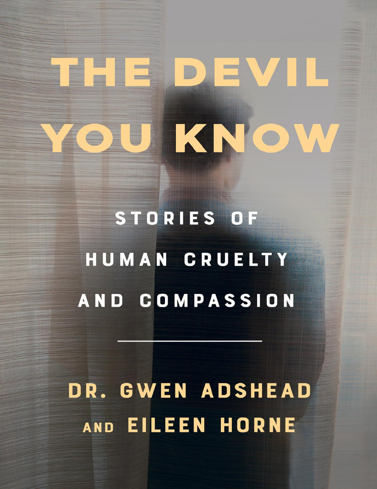 The Devil You Know Stories Of Human Cruelty And Compassion Gwen Adshead Eileen Horne