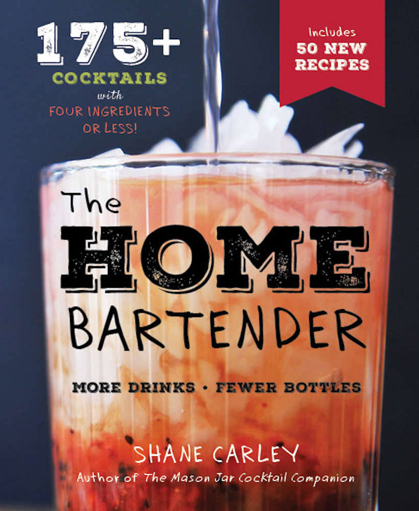 The Home Bartender 2nd Edition More Than 125 Quick And Easy Cocktails For The Speedy Mixologist Made With Only Four Ingredients Or Less 2nd Shane Carley