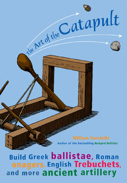 The Art Of The Catapult William Gurstelle