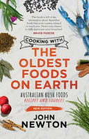 Cooking With The Oldest Foods On Earth Australian Bush Foods Recipes And Sources 2nd Edition John Newton