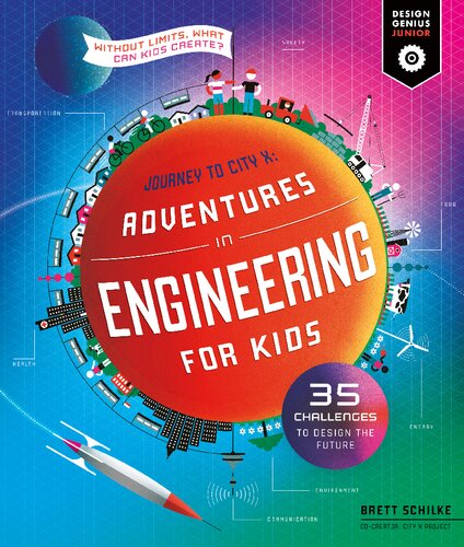 Adventures In Engineering For Kids 35 Challenges To Design The Future Journey To City X Without Limits What Can Kids Create Brett Schilke