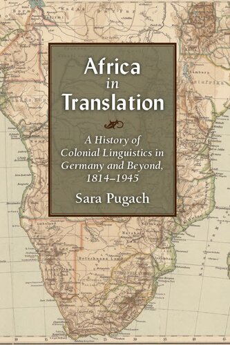 Africa In Translation A History Of Colonial Linguistics In Germany And Beyond 18141945 Sara Elizabeth Berg Pugach