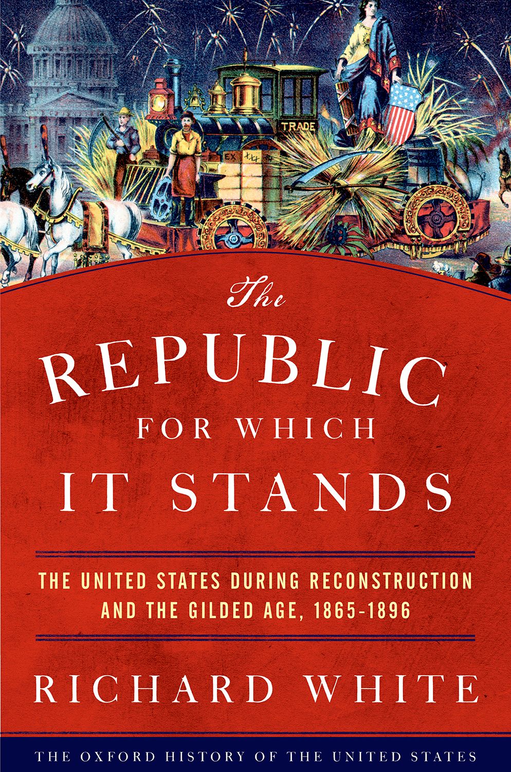 The Republic For Which It Stands The United States During Reconstruction And The Gilded Age 18651896 Richard White