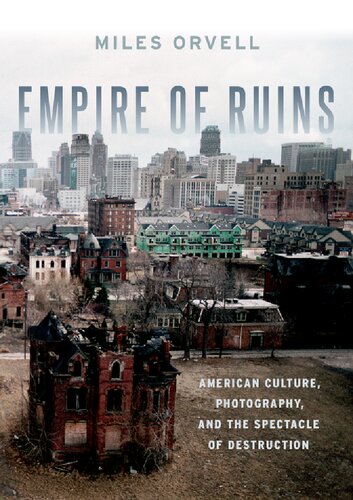 Empire Of Ruins American Culture Photography And The Spectacle Of Destruction Miles Orvell