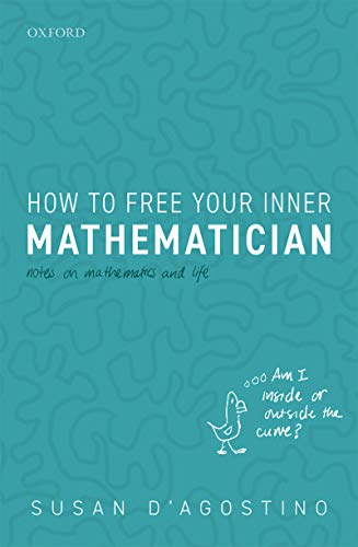 How To Free Your Inner Mathematician Notes On Mathematics And Life Susan Dagostino