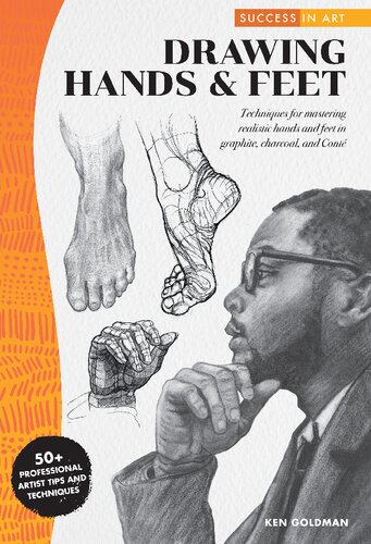 Drawing Hands And Feet Techniques For Mastering Realistic Hands And Feet In Graphite Charcoal And Conte Ken Goldman
