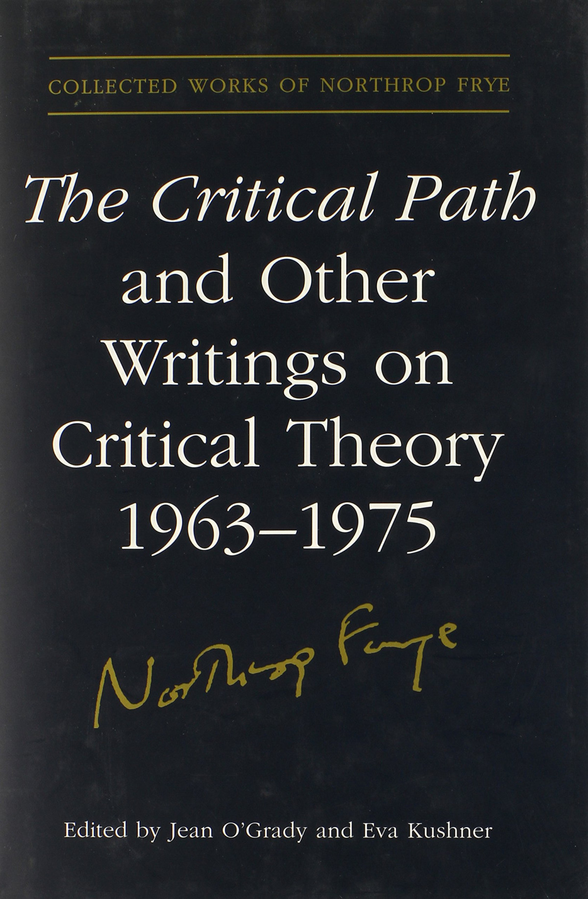 Collected Works Of Northrop Frye Vol 27 The Critical Path And Other Writings On Critical Theory 19631975 Northrop Frye Edited By Jean Ogrady And Eva Kushner