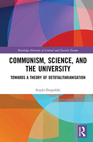 Communism Science And The University Towards A Theory Of Detotalitarianisation 1st Edition Ivaylo Znepolski