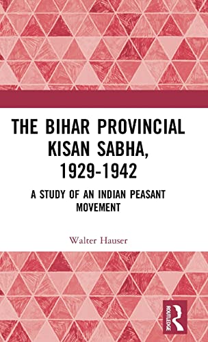 The Bihar Provincial Kisan Sabha 19291942 A Study Of An Indian Peasant Movement 1st Edition Walter Hauser