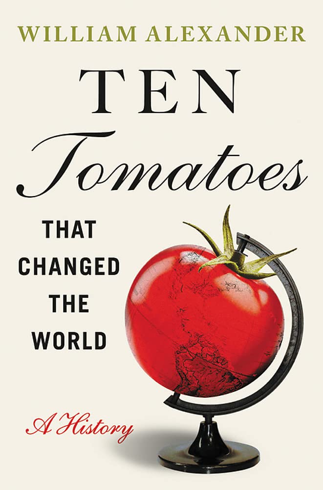 Ten Tomatoes That Changed The World A History William Alexander
