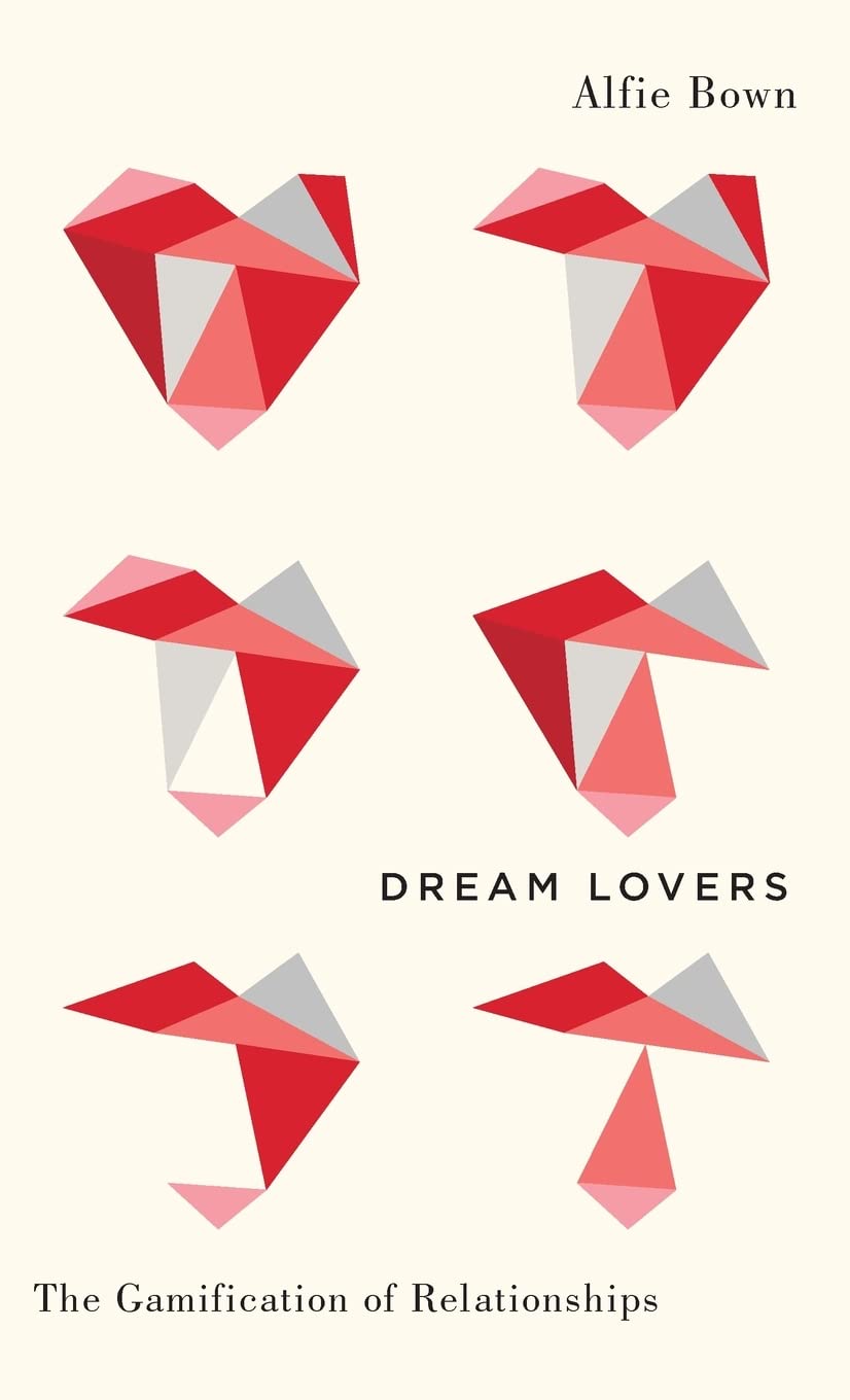 Dream Lovers The Gamification Of Relationships Alfie Bown