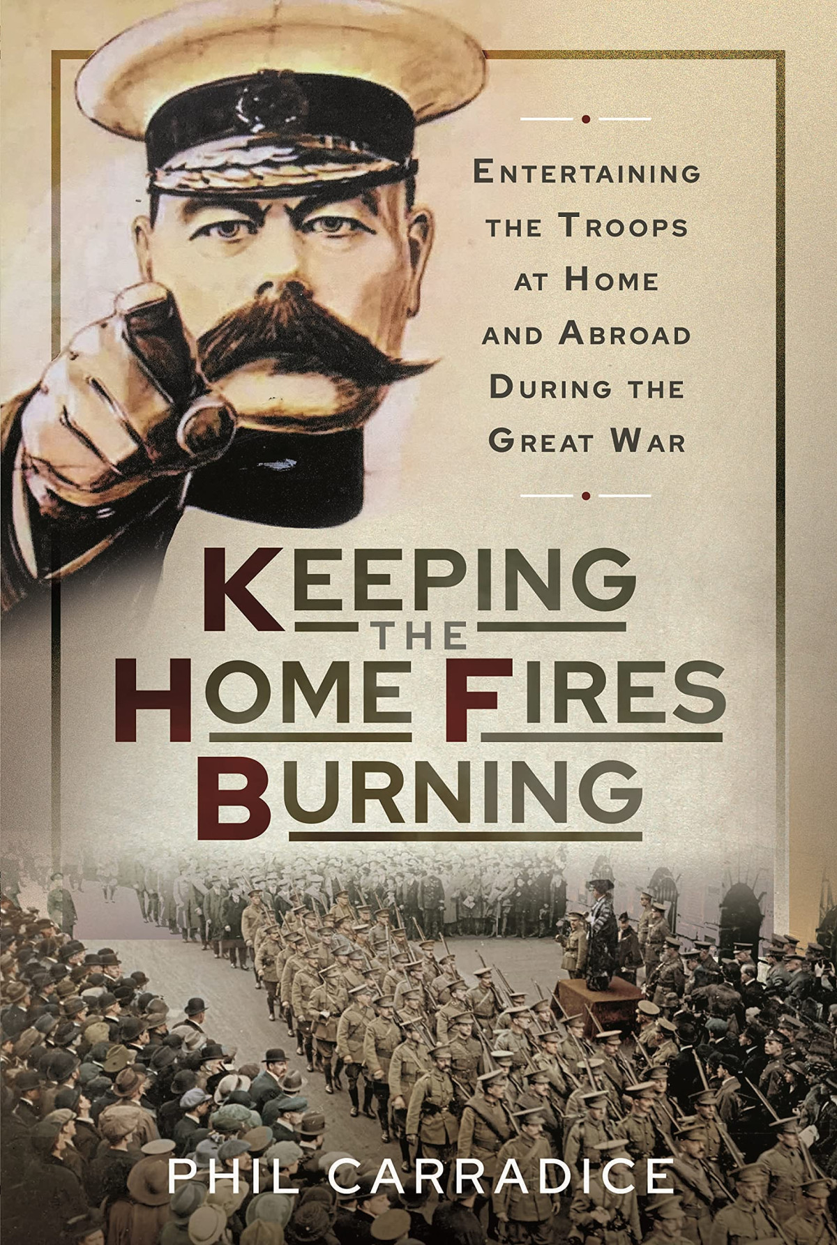 Keeping The Home Fires Burning Entertaining The Troops At Home And Abroad During The Great War Phil Carradice