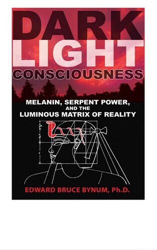 Dark Light Consciousness Melanin Serpent Power And The Luminous Matrix Of Reality Illustrated Edward Bruce Bynum