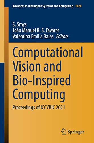 Computational Vision And Bioinspired Computing Proceedings Of Iccvbic 2021 Advances In Intelligent Systems And Computing 1420 1st Ed 2022 S Smys Editor