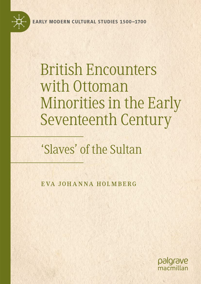 British Encounters With Ottoman Minorities In The Early Seventeenth Century Slaves Of The Sultan Eva Johanna Holmberg