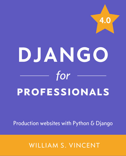 Django For Professionals Production Websites With Python Django 40 40 William S Vincent