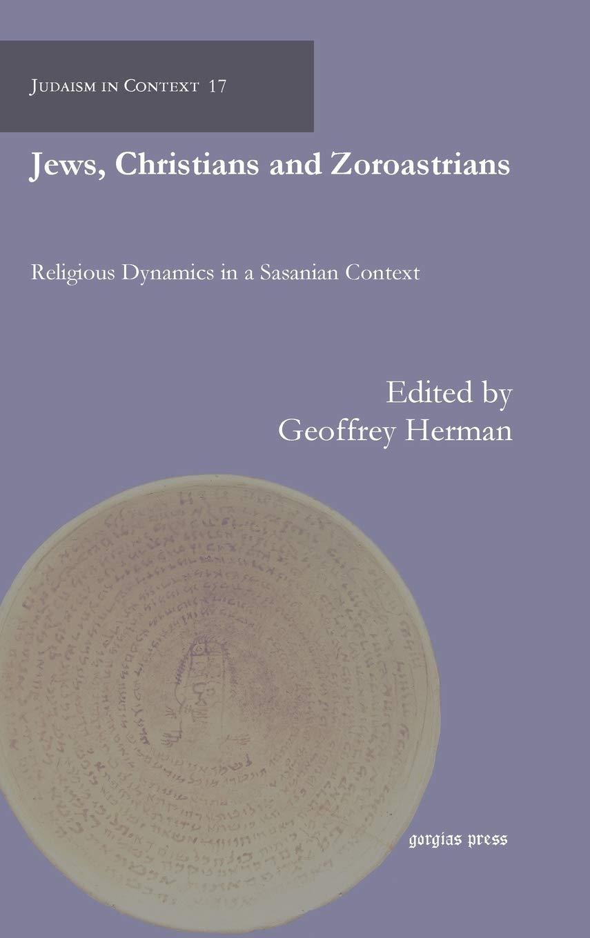Jews Christians And Zoroastrians Religious Dynamics In A Sasanian Context Lieve Teugels