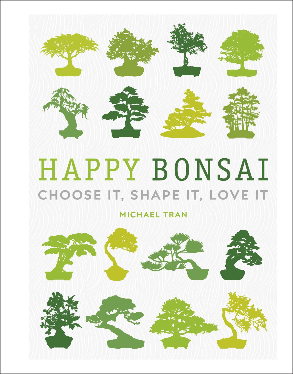 Happy Bonsai Choose It Shape It Love It Michael Tran