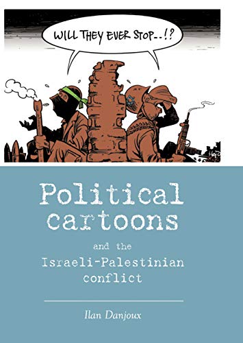 Political Cartoons And The Israelipalestinian Conflict 1st Edition Ilan Danjoux