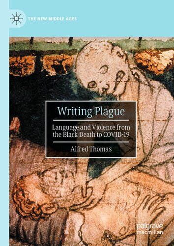Writing Plague Language And Violence From The Black Death To Covid19 Alfred Thomas