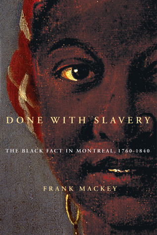Done With Slavery The Black Fact In Montreal 17601840 1st Edition Frank Mackey