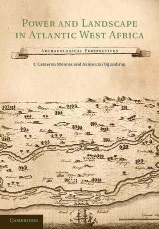 Power And Landscape In Atlantic West Africa Archaeological Perspectives J Cameron Monroe