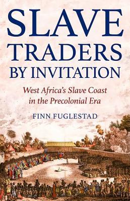 Slave Traders By Invitation West Africas Slave Coast In The Precolonial Era Finn Fuglestad