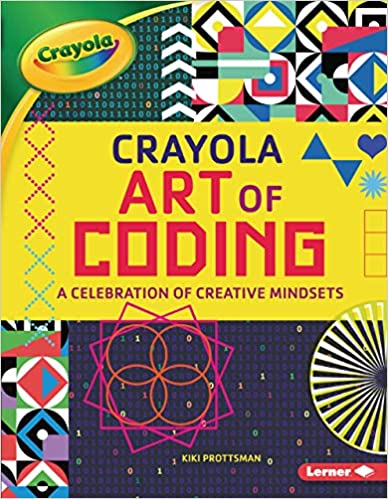 Crayola Art Of Coding A Celebration Of Creative Mindsets Kiki Prottsman