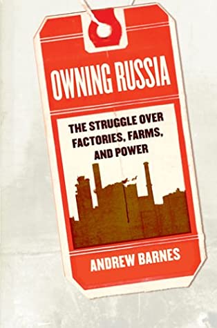 Owning Russia The Struggle Over Factories Farms And Power Andrew Barnes