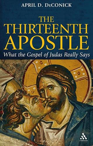 The Thirteenth Apostle What The Gospel Of Judas Really Says April D Deconick