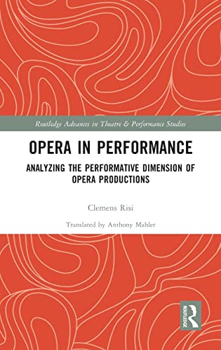 Opera In Performance Analyzing The Performative Dimension Of Opera Productions 1st Edition Clemens Risi
