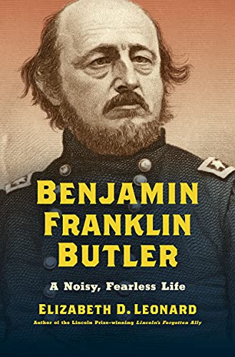 Benjamin Franklin Butler A Noisy Fearless Life Elizabeth D Leonard