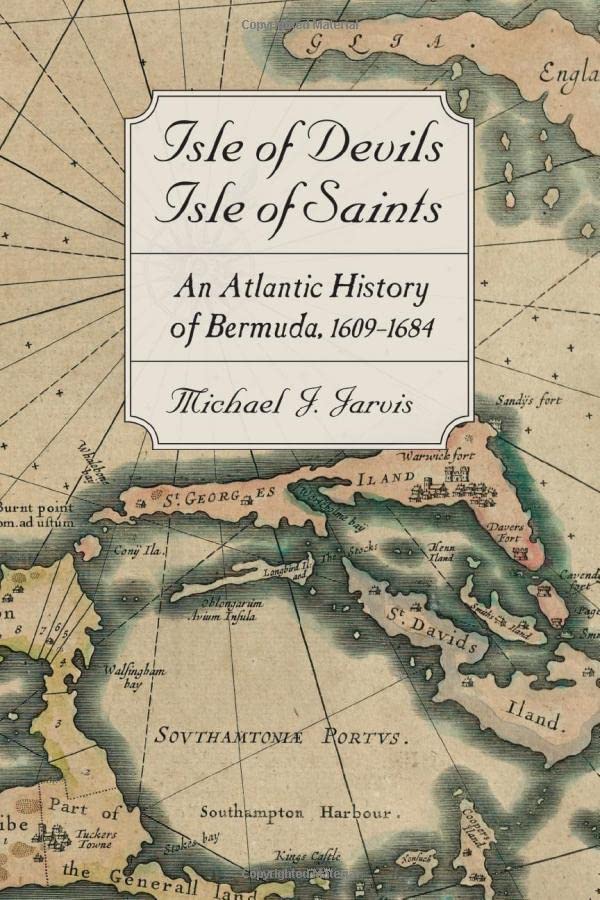 Isle Of Devils Isle Of Saints An Atlantic History Of Bermuda 16091684 Michael J Jarvis
