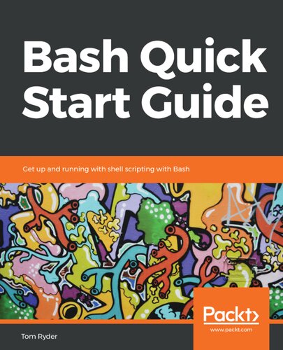 Bash Quick Start Guide Get Up And Running With Shell Scripting With Bash 1st Edition Tom Ryder