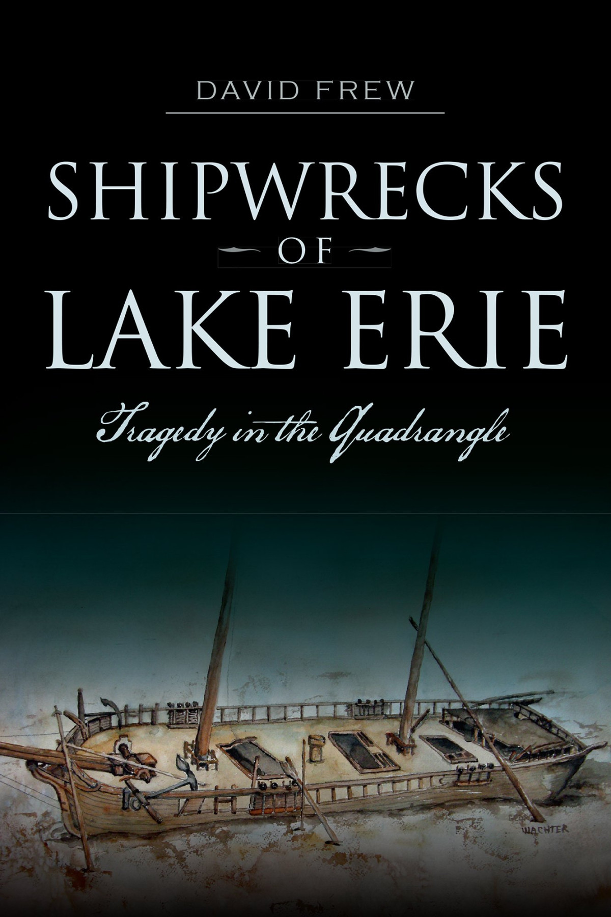 Shipwrecks Of Lake Erie Tragedy In The Quadrangle David Frew