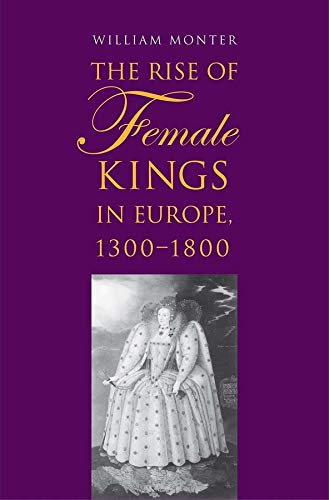 The Rise Of Female Kings In Europe 13001800 Illustrated William Monter