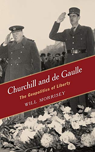 Churchill And De Gaulle The Geopolitics Of Liberty Will Morrisey