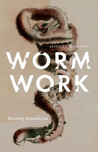 Worm Work Recasting Romanticism 1st Edition Janelle A Schwartz