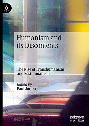 Humanism And Its Discontents The Rise Of Transhumanism And Posthumanism 1st Ed 2022 Paul Jorion