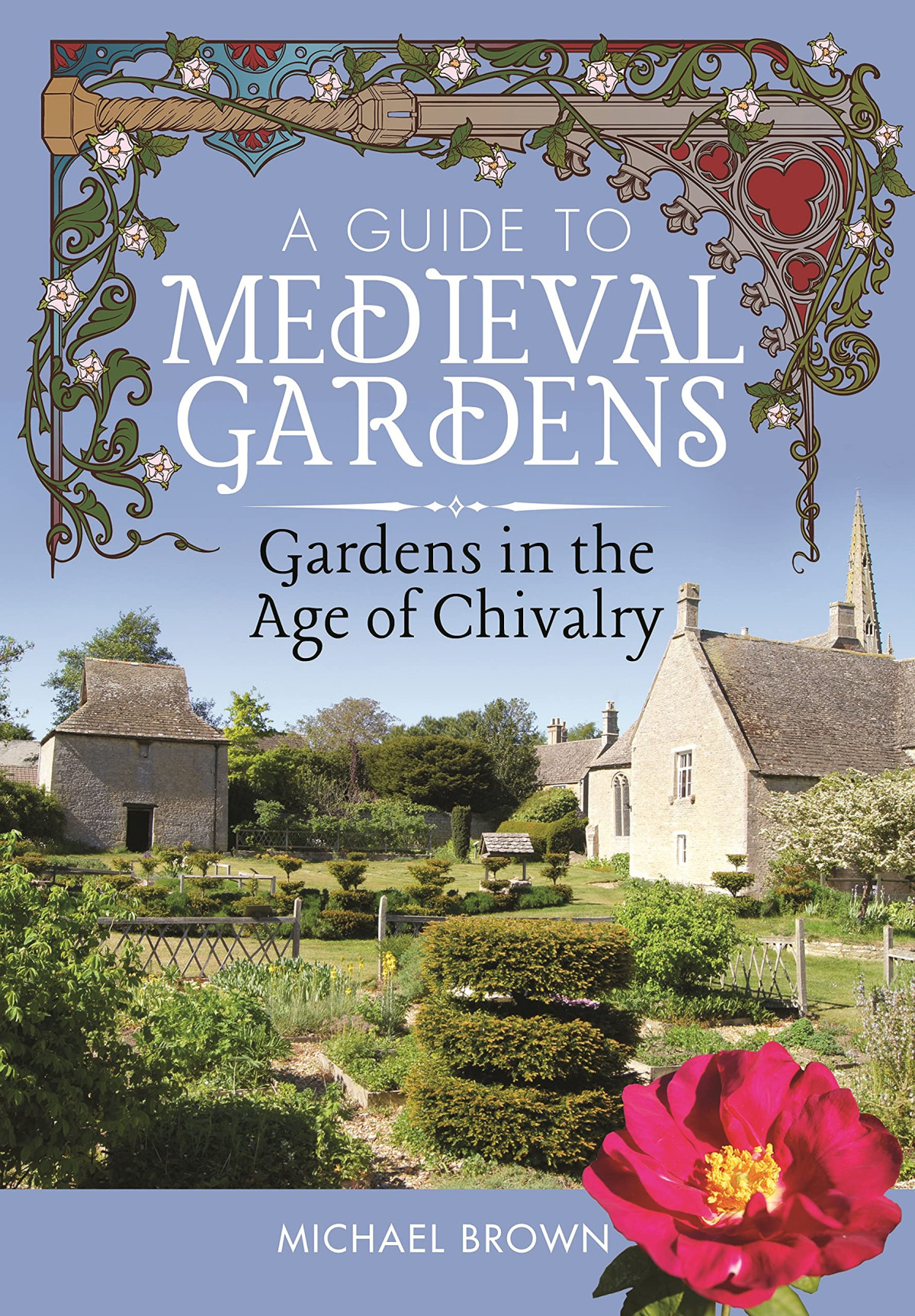 A Guide To Medieval Gardens Gardens In The Age Of Chivalry Michael Brown