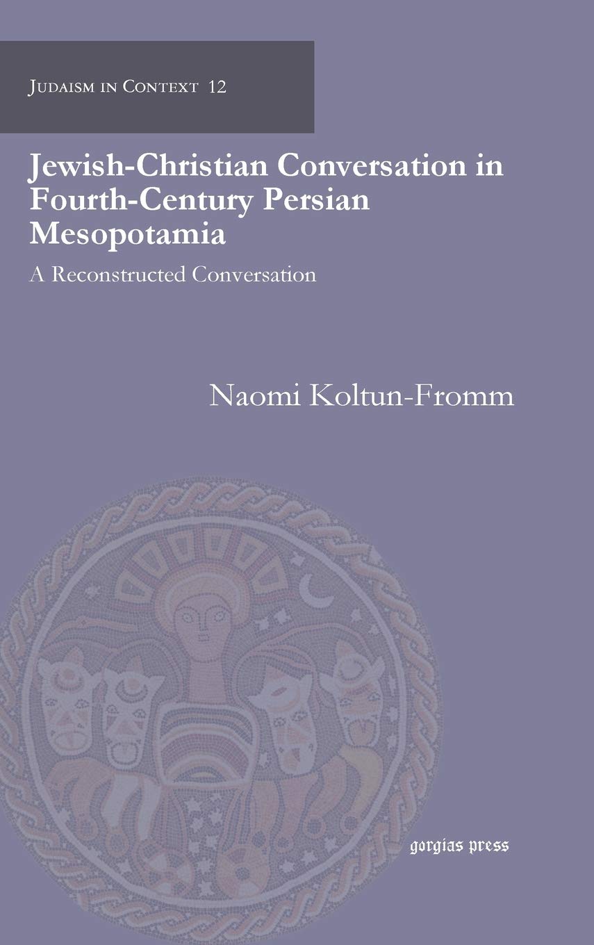 Jewishchristian Conversation In Fourthcentury Persian Mesopotamia Naomi Koltunfromm