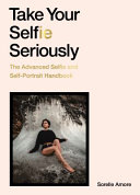 Take Your Selfie Seriously The Advanced Selfie And Selfportrait Handbook Sorelle Amore