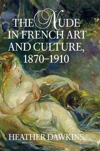 The Nude In French Art And Culture 18701910 1st Edition Heather Dawkins