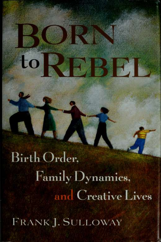 Born To Rebel Birth Order Family Dynamics And Creative Lives Frank J Sulloway