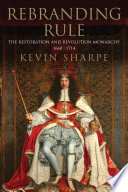 Rebranding Rule The Restoration And Revolution Monarchy 16601714 Kevin Sharpe
