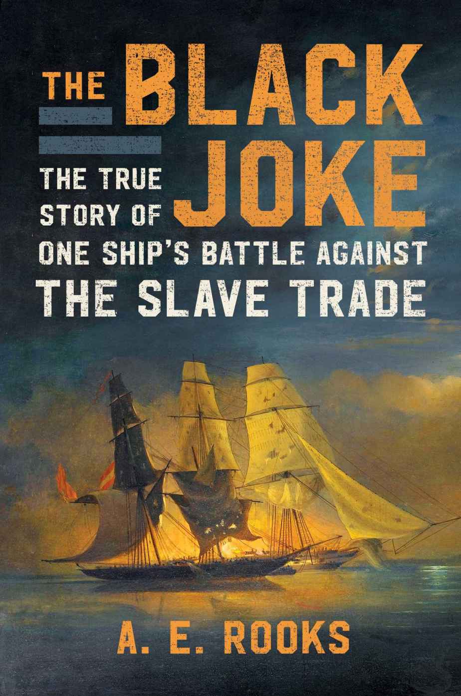 The Black Joke The True Story Of One Ships Battle Against The Slave Trade Ae Rooks