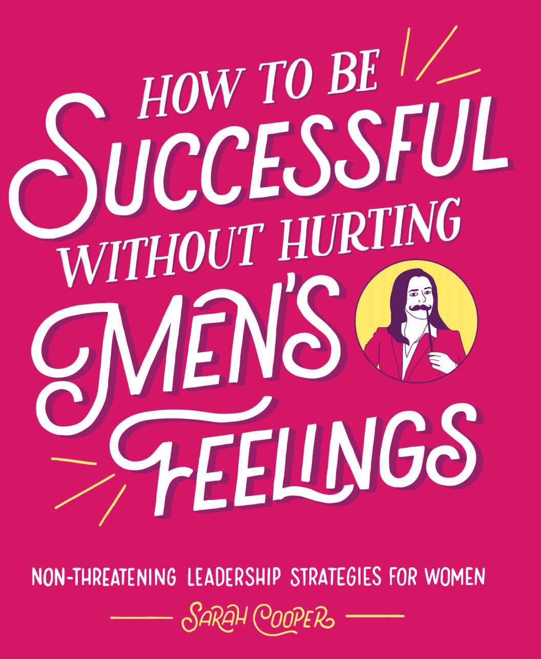 How To Be Successful Without Hurting Mens Feelings Sarah Cooper