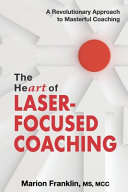 The Heart Of Laserfocused Coaching A Revolutionary Approach To Masterful Coaching Marion Franklin