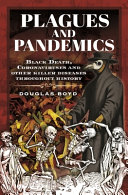 Plagues And Pandemics Black Death Coronaviruses And Other Killer Diseases Throughout History Boyd Douglas